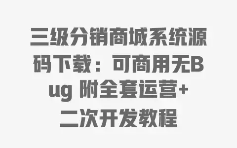 三级分销商城系统源码下载：可商用无Bug附全套运营+二次开发教程