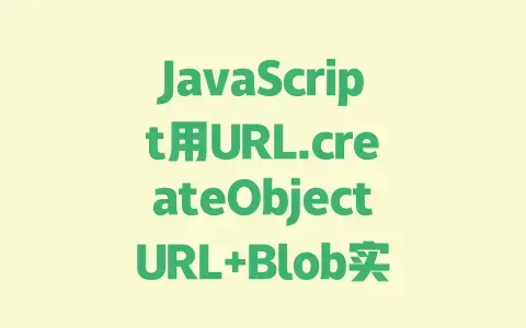 JavaScript用URL.createObjectURL+Blob实现文件保存：前端不用后端轻松搞定