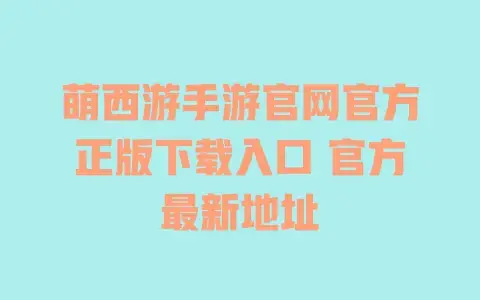 萌西游手游官网官方正版下载入口官方最新地址
