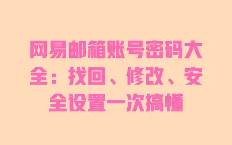 网易邮箱账号密码大全：找回、修改、安全设置一次搞懂