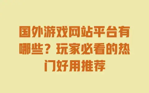 国外游戏网站平台有哪些？玩家必看的热门好用推荐