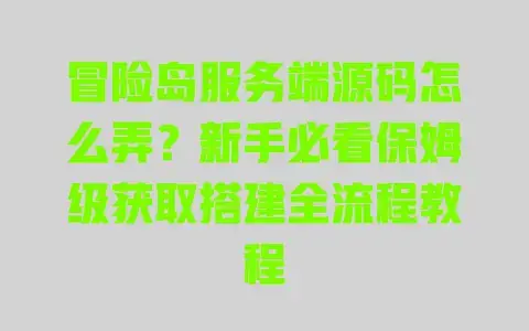 冒险岛服务端源码怎么弄？新手必看保姆级获取搭建全流程教程