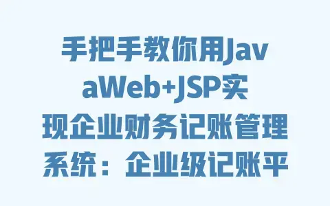 手把手教你用JavaWeb+JSP实现企业财务记账管理系统：企业级记账平台搭建全流程