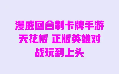 漫威回合制卡牌手游天花板正版英雄对战玩到上头