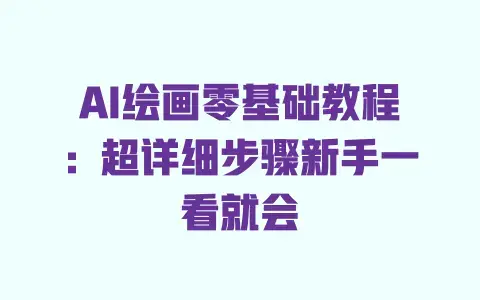 AI绘画零基础教程：超详细步骤新手一看就会