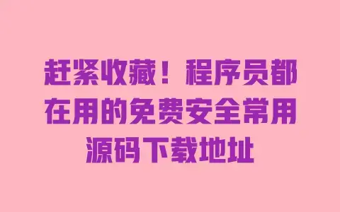 赶紧收藏！程序员都在用的免费安全常用源码下载地址