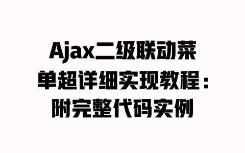 Ajax二级联动菜单超详细实现教程：附完整代码实例