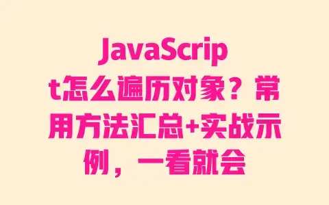 JavaScript怎么遍历对象？常用方法汇总+实战示例，一看就会