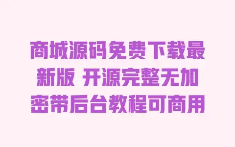 商城源码免费下载最新版开源完整无加密带后台教程可商用