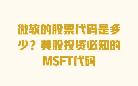 微软的股票代码是多少？美股投资必知的MSFT代码