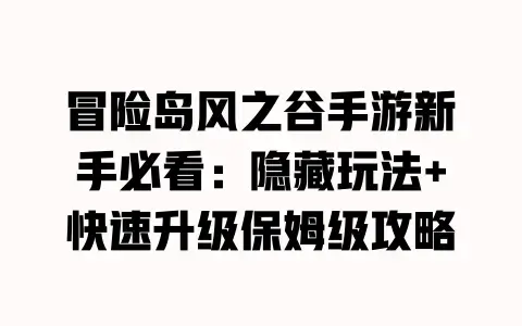 冒险岛风之谷手游新手必看：隐藏玩法+快速升级保姆级攻略