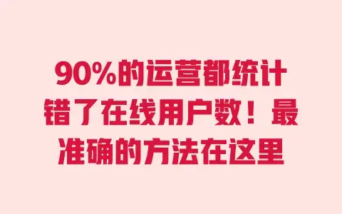 90%的运营都统计错了在线用户数！最准确的方法在这里