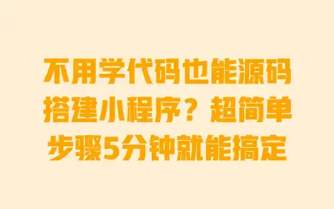不用学代码也能源码搭建小程序？超简单步骤5分钟就能搞定