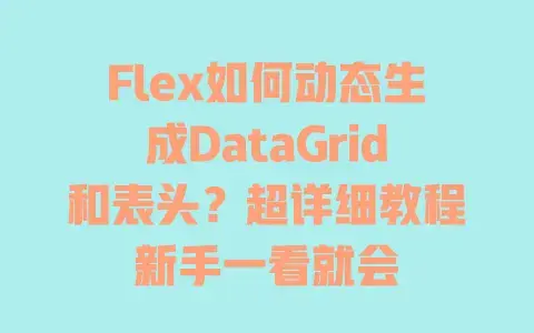 Flex如何动态生成DataGrid和表头？超详细教程新手一看就会