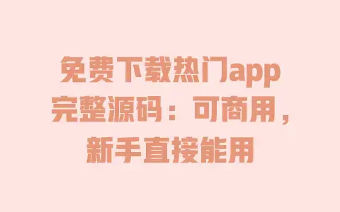 免费下载热门app完整源码：可商用，新手直接能用
