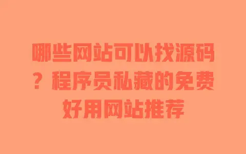 哪些网站可以找源码？程序员私藏的免费好用网站推荐