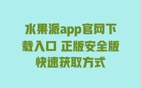 水果派app官网下载入口正版安全版快速获取方式
