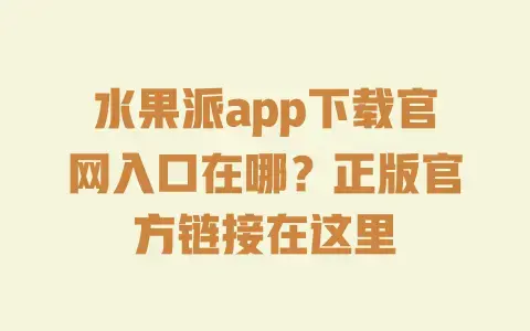 水果派app下载官网入口在哪？正版官方链接在这里