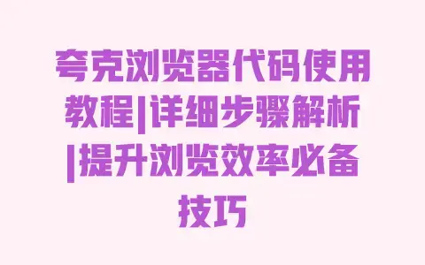 夸克浏览器代码使用教程|详细步骤解析|提升浏览效率必备技巧