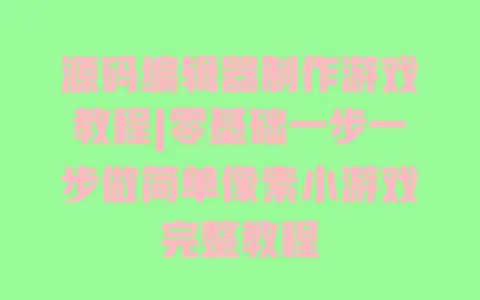 源码编辑器制作游戏教程|零基础一步一步做简单像素小游戏完整教程