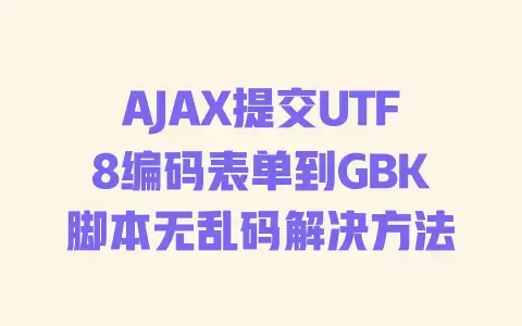 AJAX提交UTF8编码表单到GBK脚本无乱码解决方法